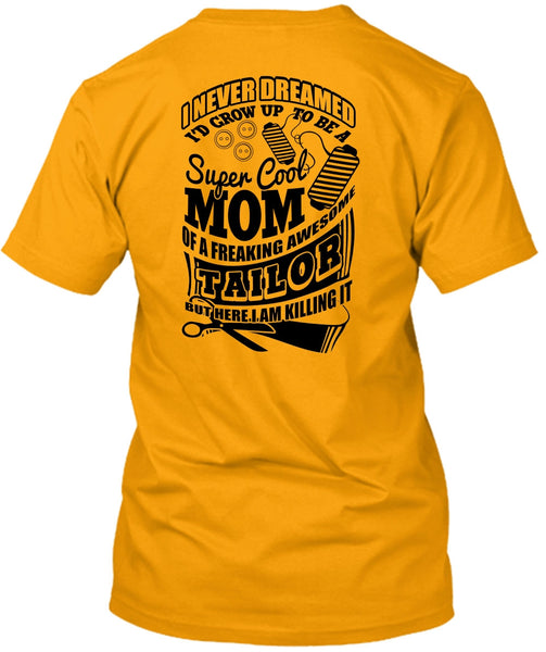 I'd Grow Up To Be A Cool Mom T Shirt, I Love Tailor T Shirt