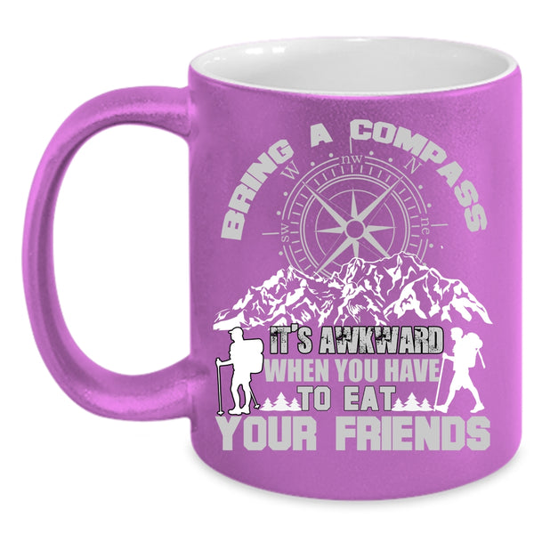 Bring A Compass It's Awkward Coffee Mug, When You Have To Eat Your Friends Coffee Cup