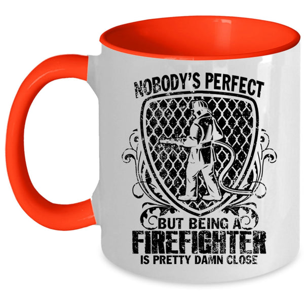 Being A Firefighter Is Pretty Damn Close Coffee Mug, Nobody's Perfect Accent Mug