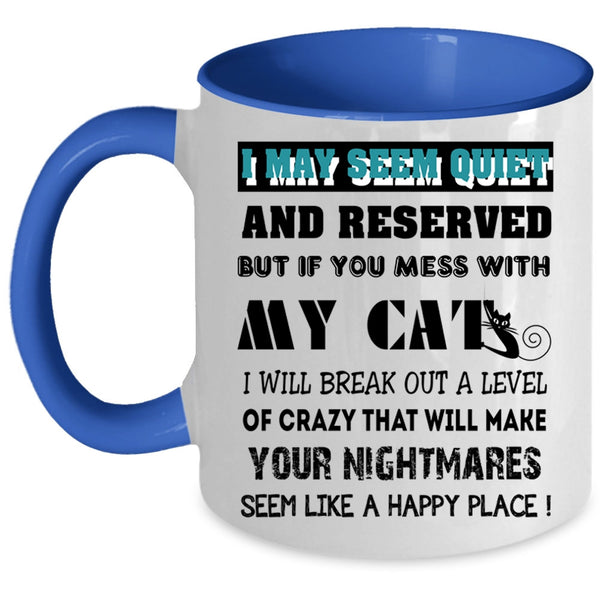 Don't Mess With My Cats Coffee Mug, I May Seem Quiet And Reserved Accent Mug