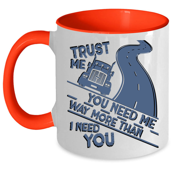 Trucker Coffee Mug, You Need Me Way More Than I Need You Accent Mug