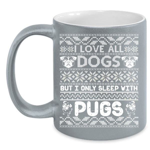 I Love All Dogs Coffee Mug, I Only Sleep With Pugs Coffee Cup