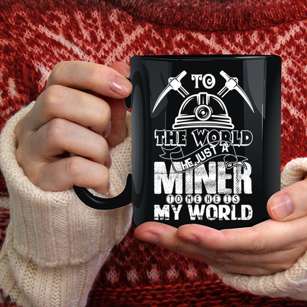 To The World He Just A Miner Coffee Mug, To Me He Is My World Coffee Cup