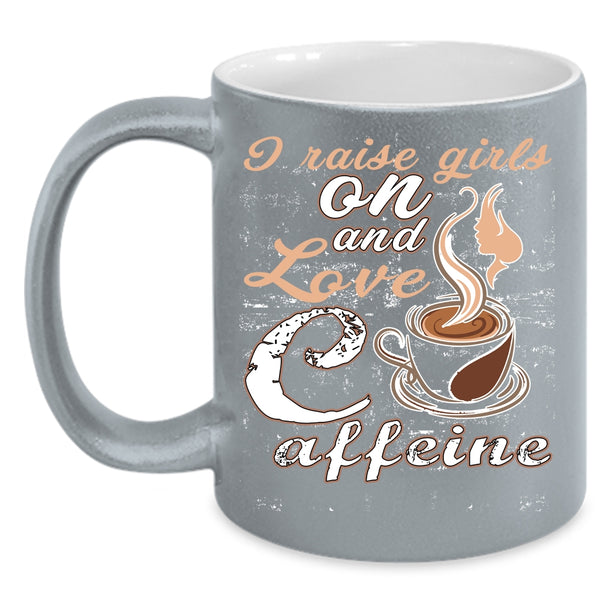 I Raise Girls On And Love Caffeine Coffee Mug, Cute Girls Coffee Cup