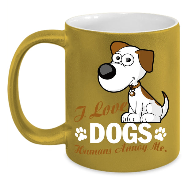I Love Dogs Coffee Mug, Humans Annoy Me Coffee Cup