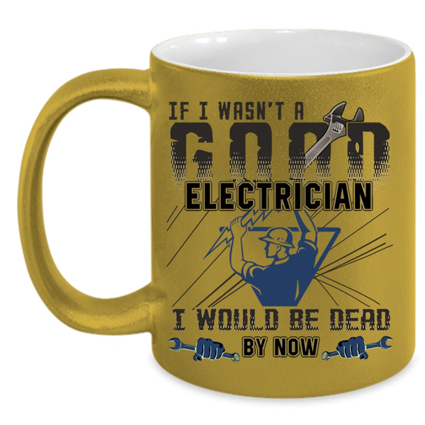 Best Gift For Electricians Coffee Mug, I Wasn't A Good Electrician Accent Mug