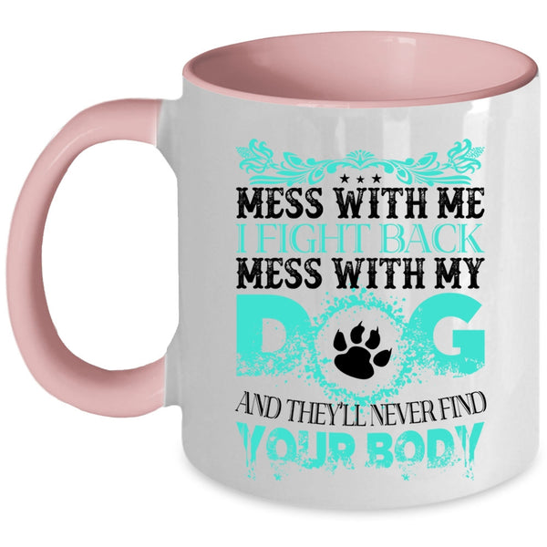 Mess With My Dog And They'll Never Find Your Body Cup