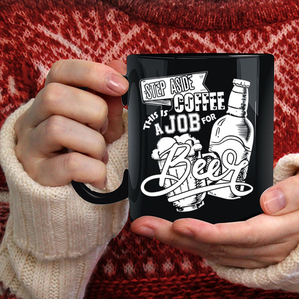 Step Aside Coffee Coffee Mug, This Is A Job For Beer Coffee Cup