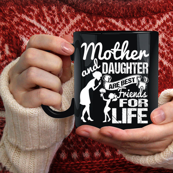 Mother And Daughter Are Best Friend For Life Coffee Mug, Family Coffee Cup