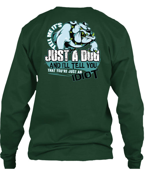 Tell Me It's Just A Dog T Shirt, Just An Idiot T Shirt