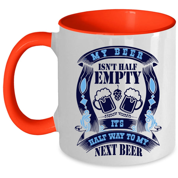 It's Half Way To My Next Beer Coffee Mug, My Beer Isn't Half Empty Accent Mug