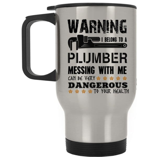 Messing With Me Can By Very Dangerous Travel Mug, I Belong To A Plumber Mug