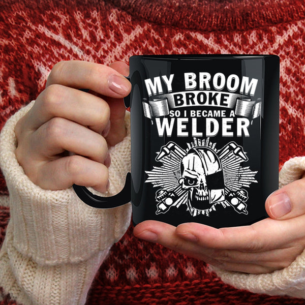 My Broom Broke Coffee Mug, I Became A Welder Coffee Cup