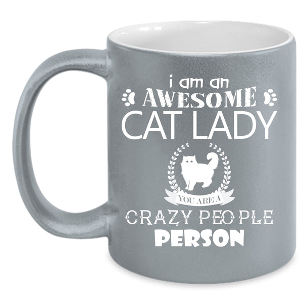 I Am An Awesome Cat Lady Coffee Mug, You Are A Crazy People Person Coffee Cup