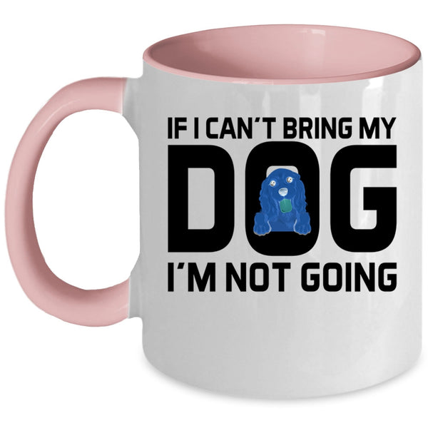 If I Can't Bring My Dog I'm Not Going Cup, Lovely Dogs Mug