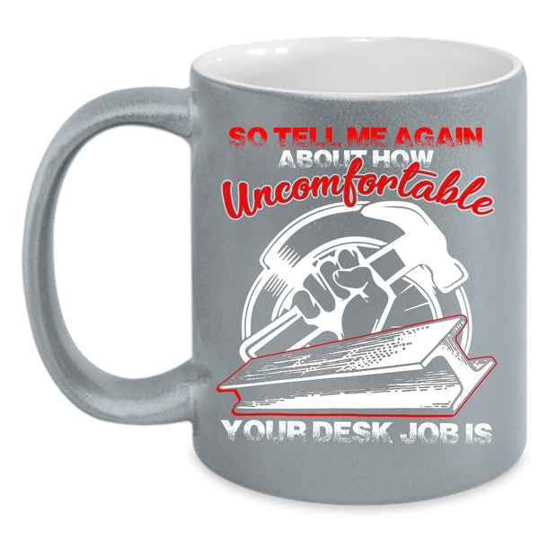 So tell me Again About How Uncomfortable Coffee Mug, Funny Ironworkers Coffee Cup