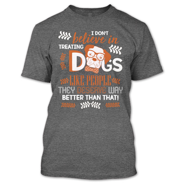 I Don't Believe In Treating Dogs T Shirt, Coolest Dog Ever T Shirt