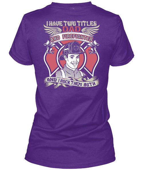 I Have Two Titles Dad And Firefighter T Shirt, Being A Firefighter T Shirt