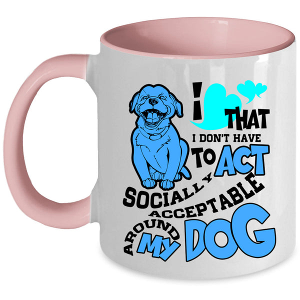 Around My Dog Coffee Mug, I Don't Have To Act Accent Mug