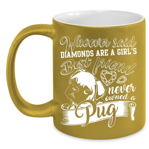 Diamonds Are A Girls Best Friend Coffee Mug, Owned A Pug Coffee Cup
