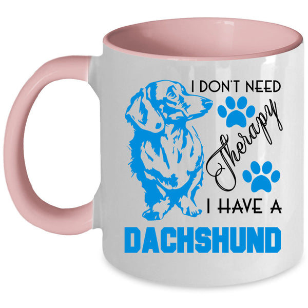 I Have A Dachshund Coffee Mug, I Don't Need Therapy Accent Mug