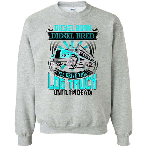 I'm A Trucker T Shirt, Diesel Born Diesel Bred Sweatshirt