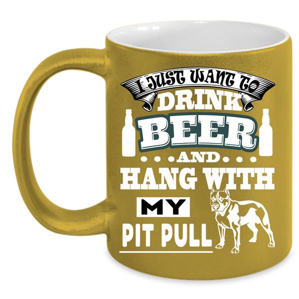I Just Want To Drink Beer Coffee Mug, Hang With My Pit Bull Coffee Cup