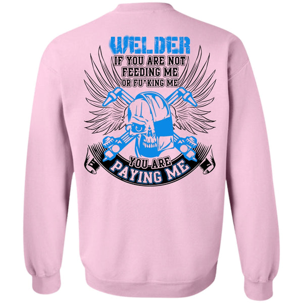 I Love Welding T Shirt, You Are Paying Me Sweatshirt
