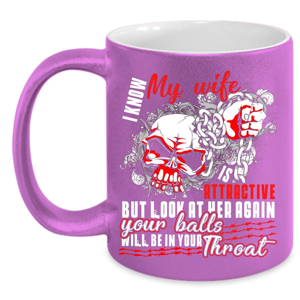 I Know My Wife Is Attaractive Coffee Mug, Cool Wife Coffee Cup