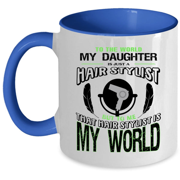 That Hairstylist Is My World Coffee Mug, My Daughter Is Just A Hair Stylist Accent Mug