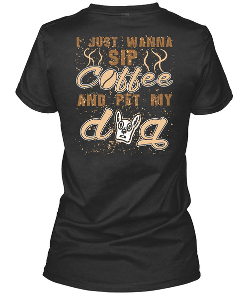 I Just Wanna Sip Coffee And Pet My Dog T Shirt, I Love My Life T Shirt