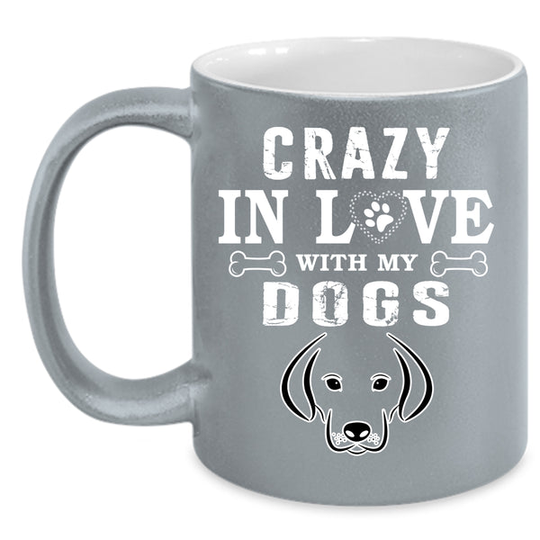 Crazy In Love With My Dogs Coffee Mug, Gift For Dog Lovers Coffee Cup