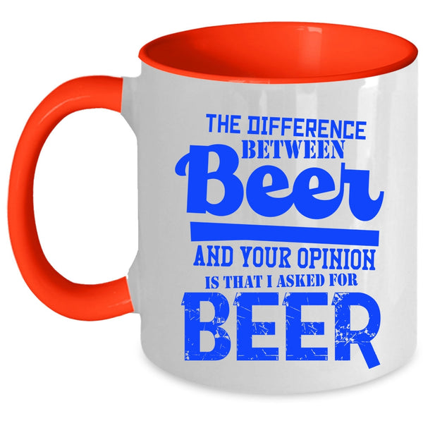 I Aked For Beer Coffee Mug, Beer And Your Opinion Accent Mug