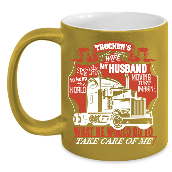 Trucker's Wife Coffee Mug, My Husband Take Care Of Me Coffee Cup