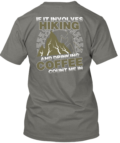 If It Involves Hiking T Shirt, Drinking Coffee Count Me In T Shirt