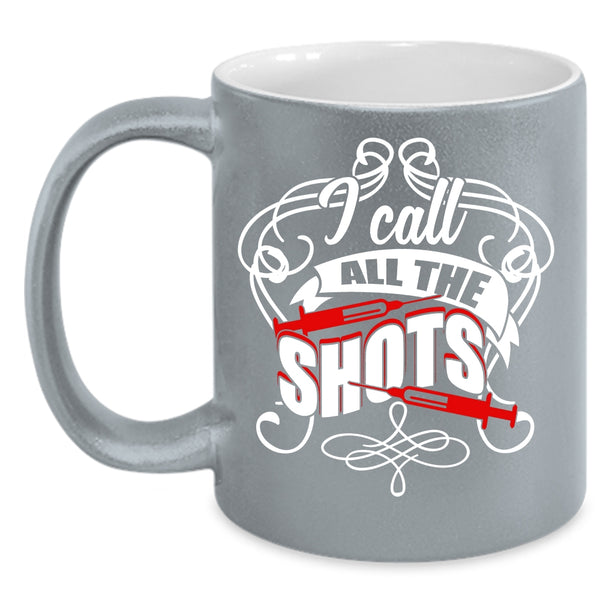 I Call All The Shots Coffee Mug, Awesome Nurses Coffee Cup