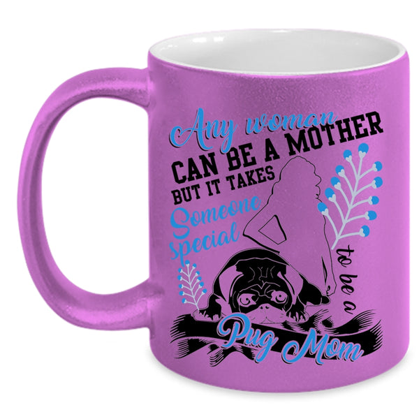 Someone Special To Be A Pug Mom Coffee Mug, Any Woman Can Be A Mother Accent Mug