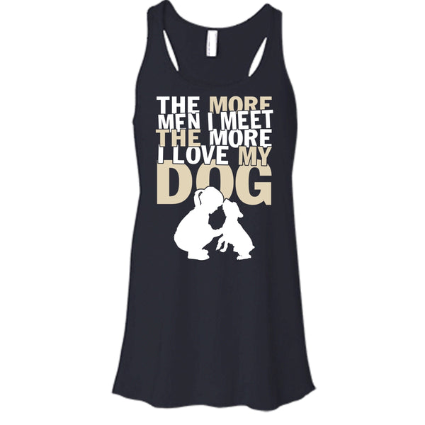 The More Men I Meet T Shirt, The More I Love My Dog Tank Top