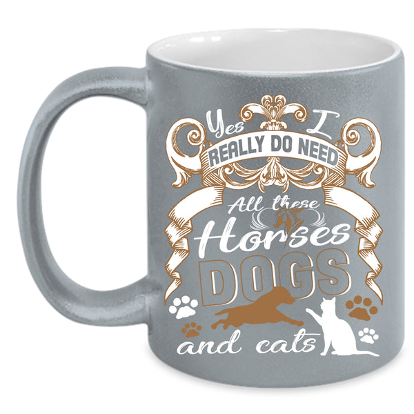 I Really Do Need  Coffee Mug, All These Horses Dogs And Cats Coffee Cup