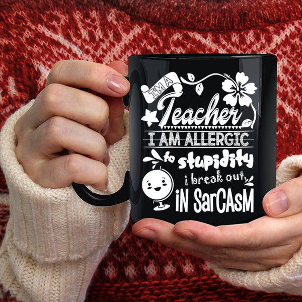 I'm A Teacher Coffee Mug, I Am Allergic To Stupidity Coffee Cup