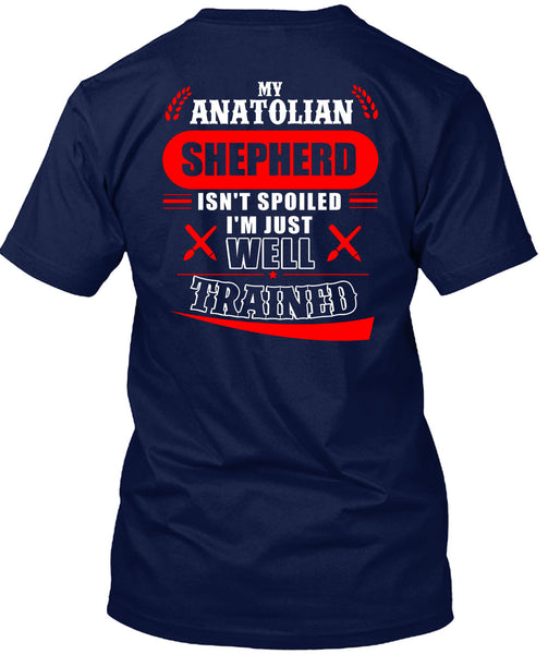 My Anatolian Shepherd Isn't Spoiled I'm Just Well Trained T Shirt, I Love Dog T Shirt