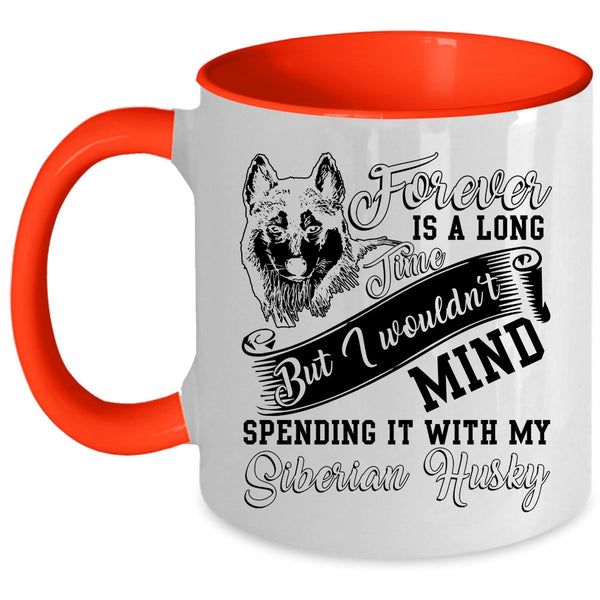 Spending It With My Siberian Husky Coffee Mug, Forever Is A Long Time Accent Mug