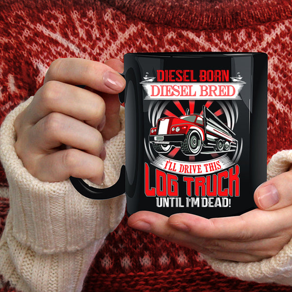 I'll Drive This Log Truck Coffee Mug, Funny Log Trucker Coffee Cup