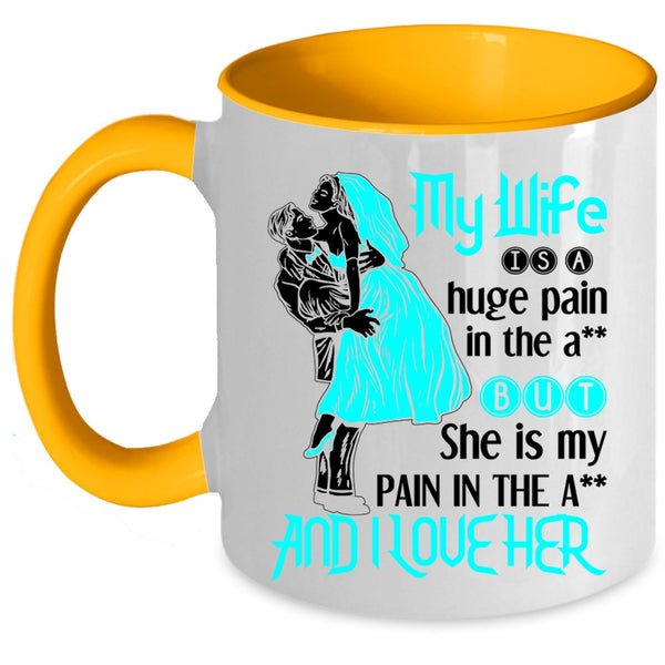Funny Gift For Wedding Coffee Mug, My Wife Is A Huge Pain And I Love Her Accent Mug