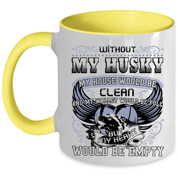 My Heart Would Be Empty Coffee Mug, Without My Husky My House Would Be Clean Accent Mug