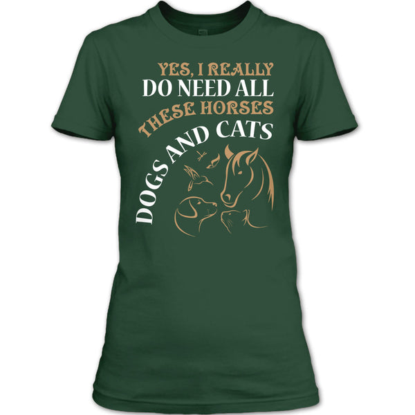 Yes I Realy Do Need All T Shirt, These Horses Dog And Cat T Shirt