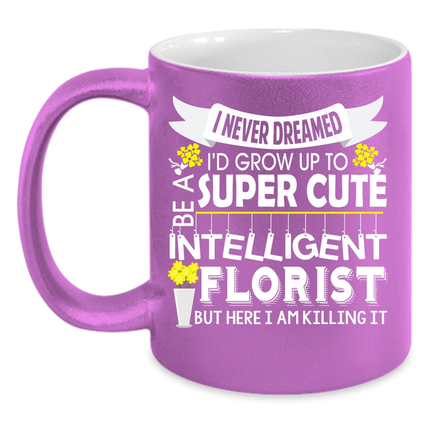 I'd Grow Up To Be A Cute Florist Coffee Mug, Intelligent Florist Coffee Cup