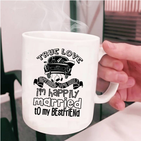 I'm Happily Married To My Best Friend Coffee Mug, True Love Isn't Found Cup