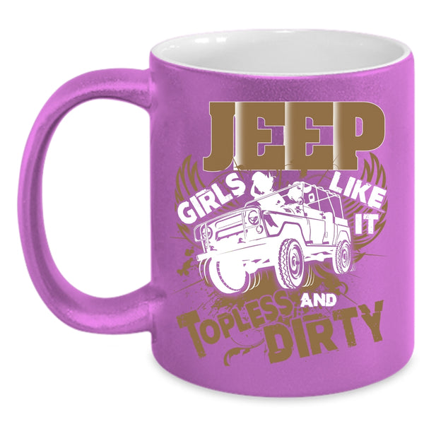Jeep Girls Like It Topless And Dirty Coffee Mug, Cool Girls Coffee Cup