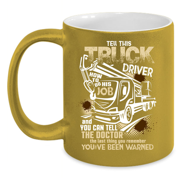 Tell This Truck Driver How To Do His Job Coffee Mug, Funny Coffee Cup